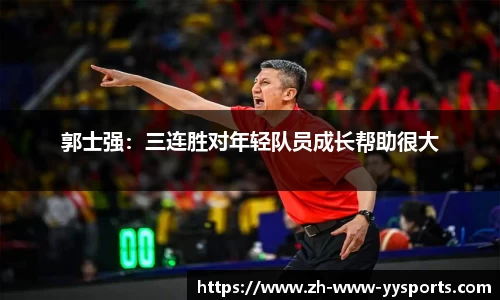 郭士强：三连胜对年轻队员成长帮助很大